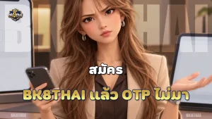 สมัคร bk8thai แล้ว OTP ไม่มา